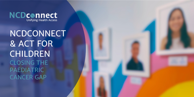 NCDconnect & ACT for Children: Closing the Paediatric Cancer Gap